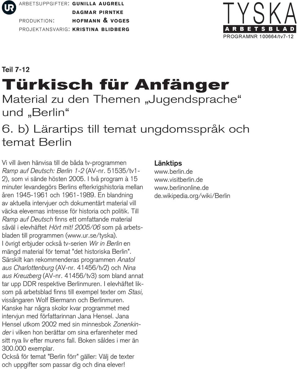 En blandning av aktuella intervjuer och dokumentärt material vill väcka elevernas intresse för historia och politik. Till Ramp auf Deutsch fi nns ett omfattande material såväl i elevhäftet Hört mit!