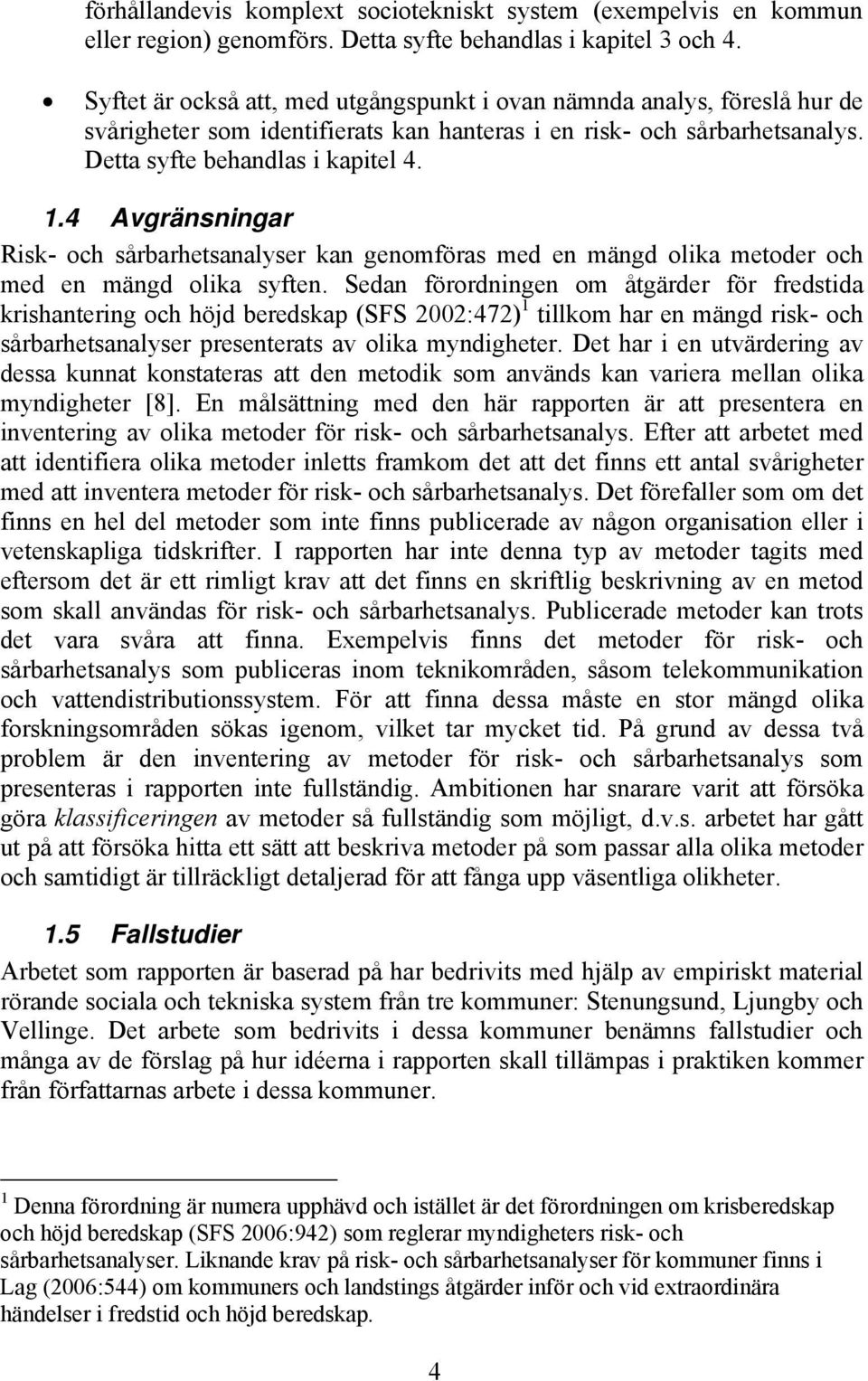 4 Avgränsningar Risk- och sårbarhetsanalyser kan genomföras med en mängd olika metoder och med en mängd olika syften.