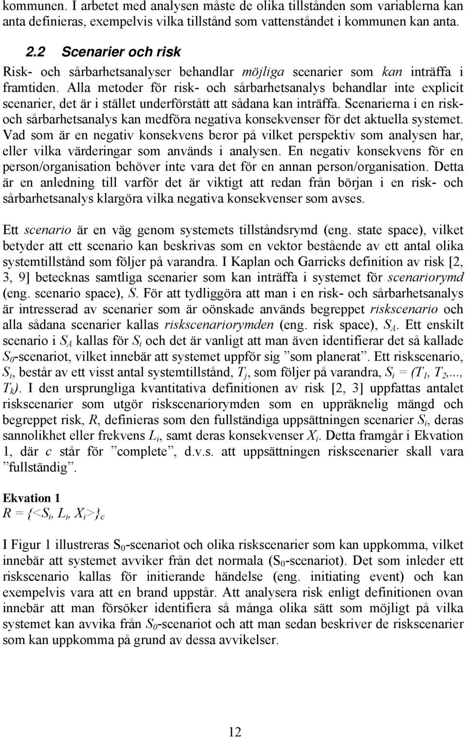 Alla metoder för risk- och sårbarhetsanalys behandlar inte explicit scenarier, det är i stället underförstått att sådana kan inträffa.