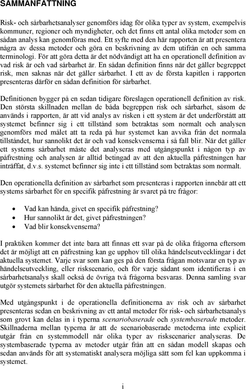 För att göra detta är det nödvändigt att ha en operationell definition av vad risk är och vad sårbarhet är.