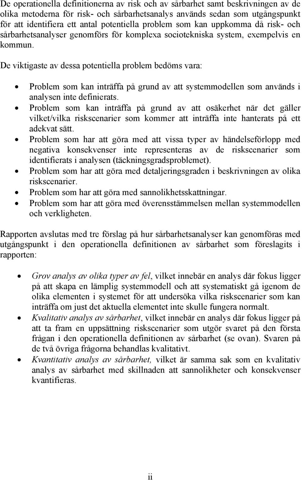 De viktigaste av dessa potentiella problem bedöms vara: Problem som kan inträffa på grund av att systemmodellen som används i analysen inte definierats.