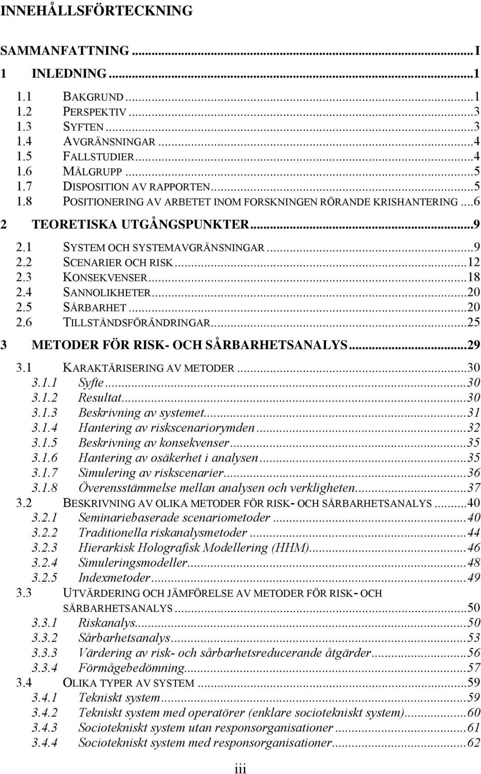 ..12 2.3 KONSEKVENSER...18 2.4 SANNOLIKHETER...20 2.5 SÅRBARHET...20 2.6 TILLSTÅNDSFÖRÄNDRINGAR...25 3 METODER FÖR RISK- OCH SÅRBARHETSANALYS...29 3.1 KARAKTÄRISERING AV METODER...30 3.1.1 Syfte...30 3.1.2 Resultat.