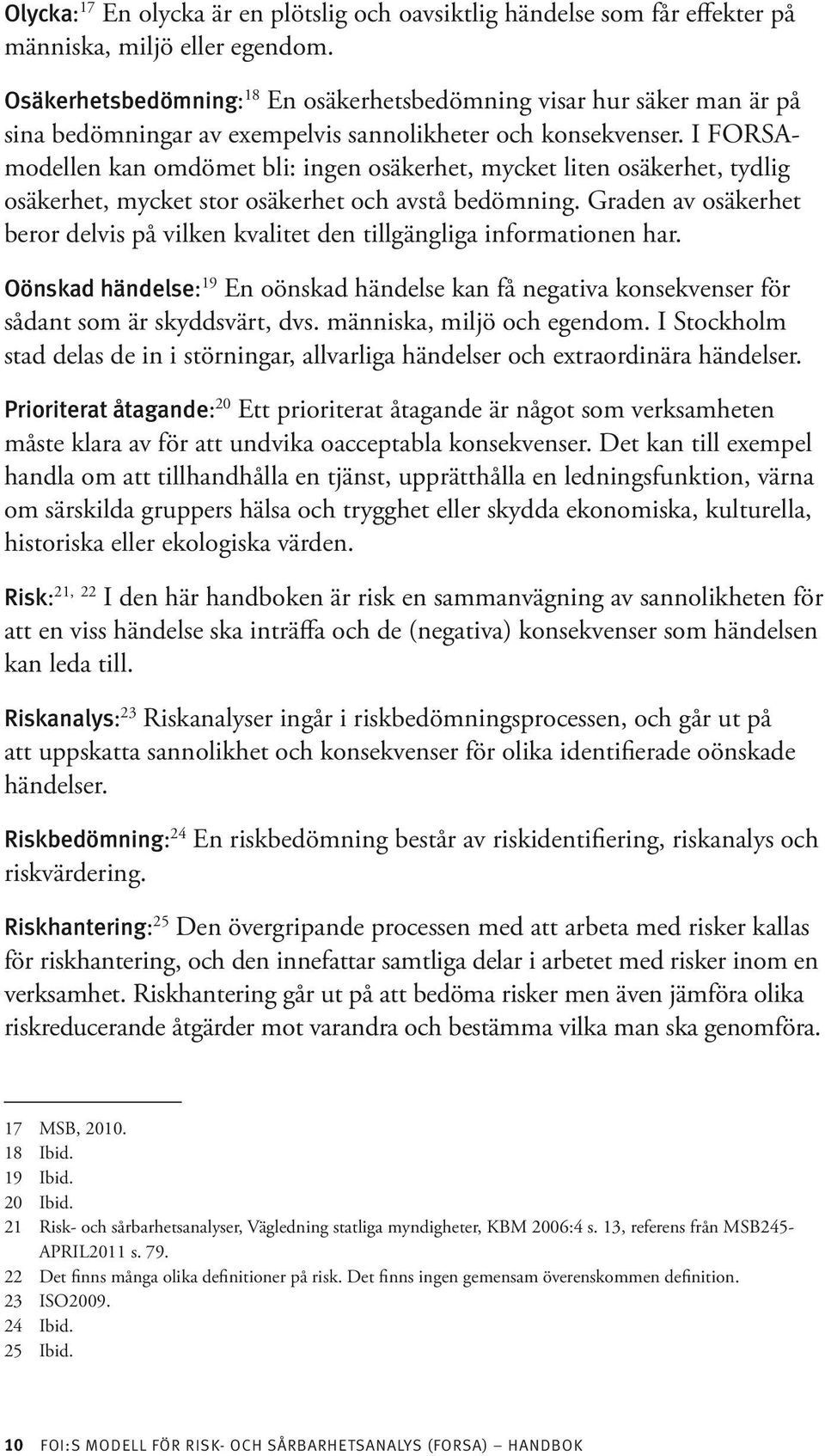 I FORSAmodellen kan omdömet bli: ingen osäkerhet, mycket liten osäkerhet, tydlig osäkerhet, mycket stor osäkerhet och avstå bedömning.