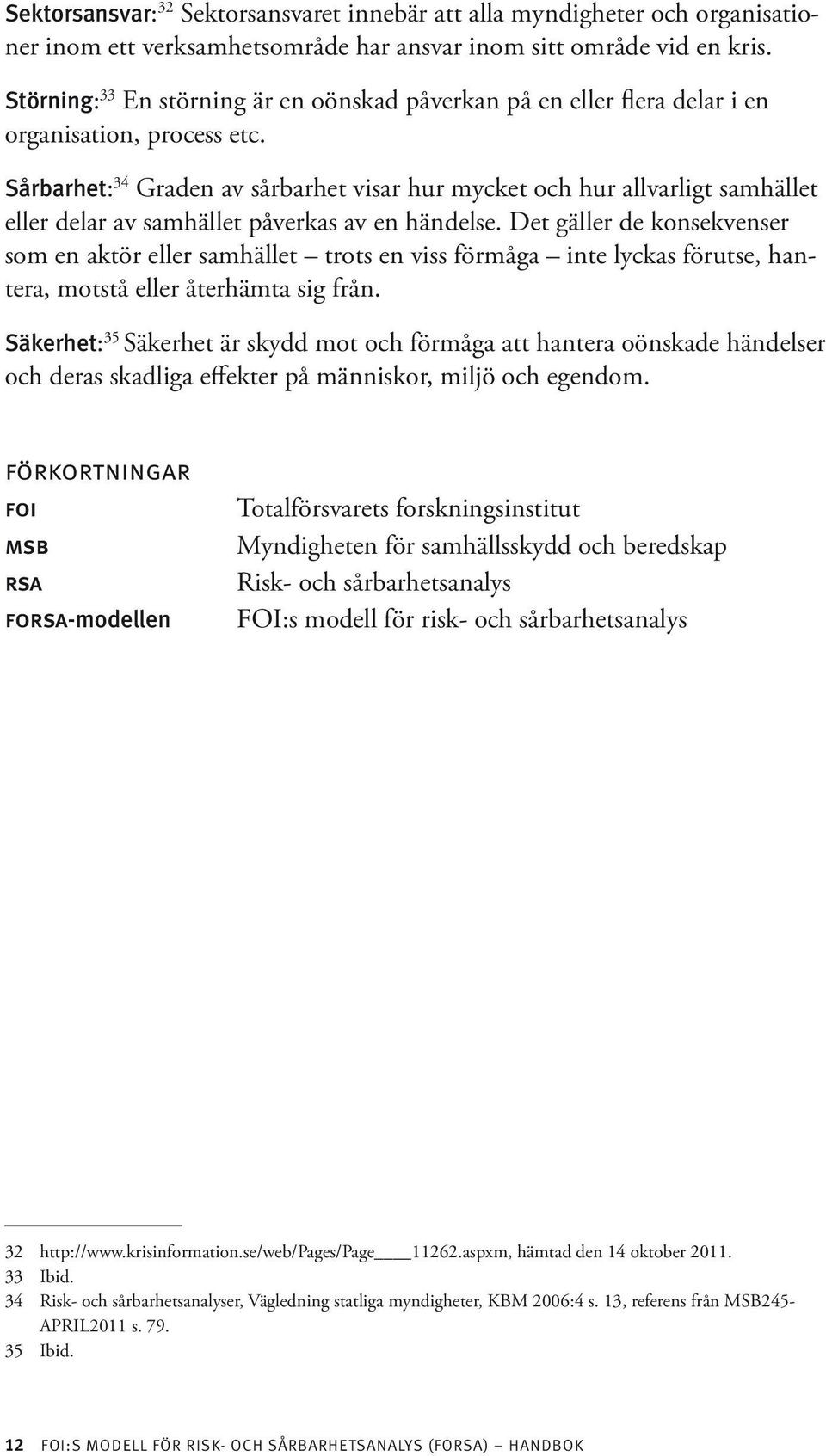 Sårbarhet: 34 Graden av sårbarhet visar hur mycket och hur allvarligt samhället eller delar av samhället påverkas av en händelse.