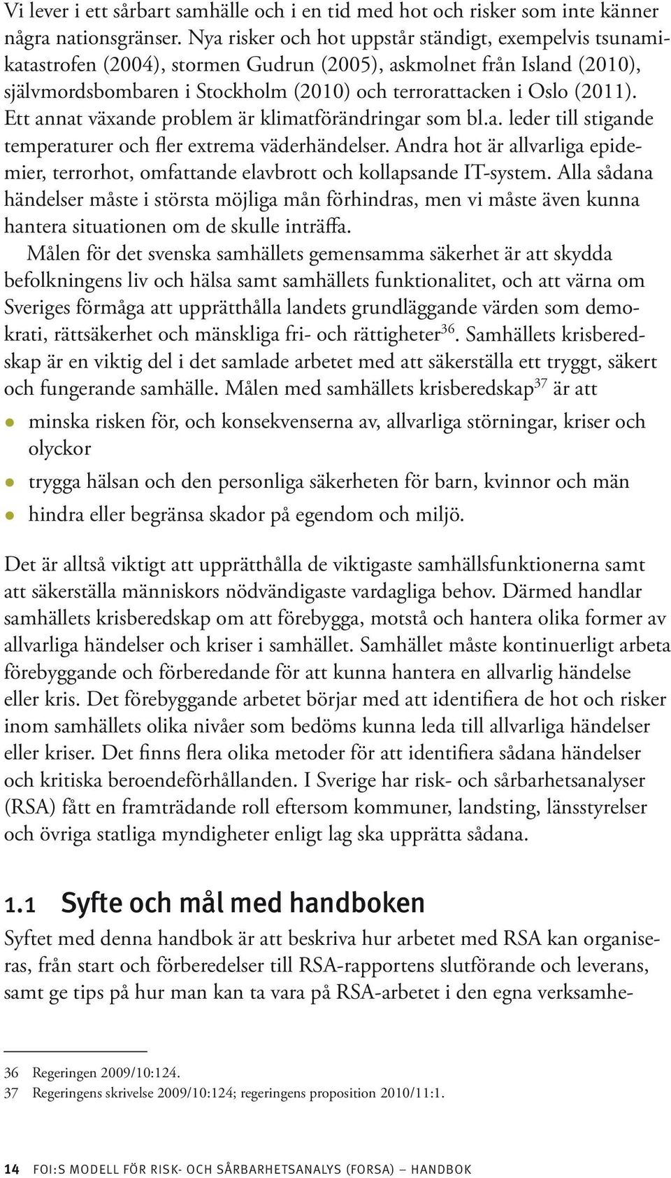 Ett annat växande problem är klimatförändringar som bl.a. leder till stigande temperaturer och fler extrema väderhändelser.