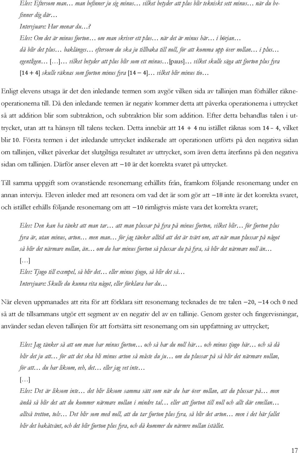 ] vilket betyder att plus blir som ett minus [paus] vilket skulle säga att fjorton plus fyra [ ] skulle räknas som fjorton minus fyra [ ] vilket blir minus tio Enligt elevens utsaga är det den