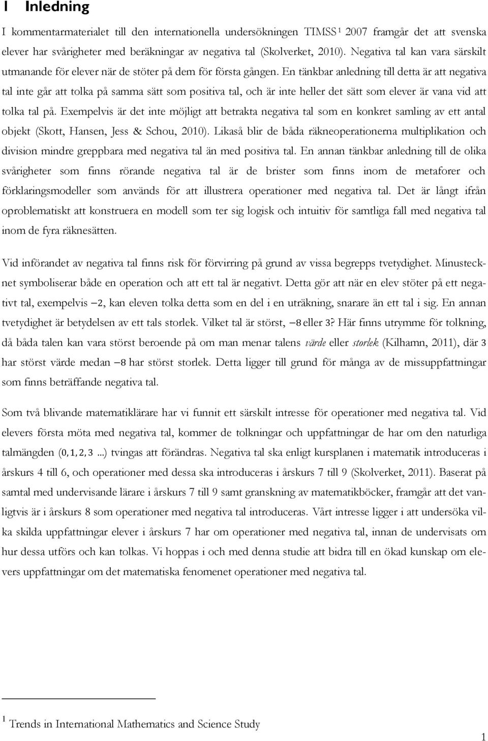 En tänkbar anledning till detta är att negativa tal inte går att tolka på samma sätt som positiva tal, och är inte heller det sätt som elever är vana vid att tolka tal på.