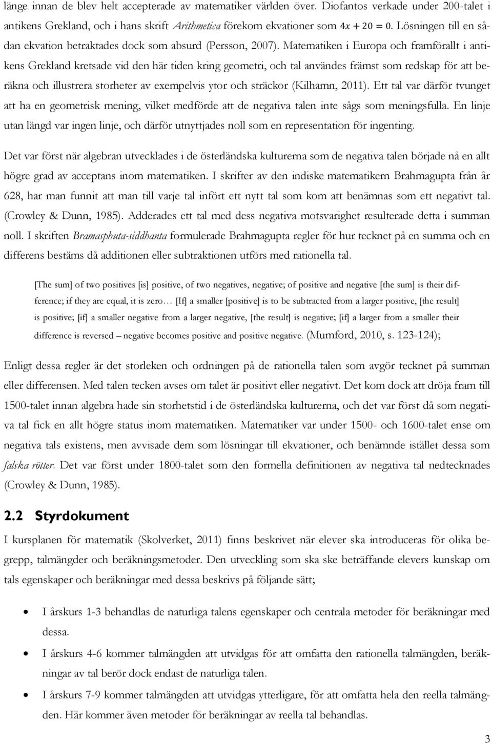 Matematiken i Europa och framförallt i antikens Grekland kretsade vid den här tiden kring geometri, och tal användes främst som redskap för att beräkna och illustrera storheter av exempelvis ytor och