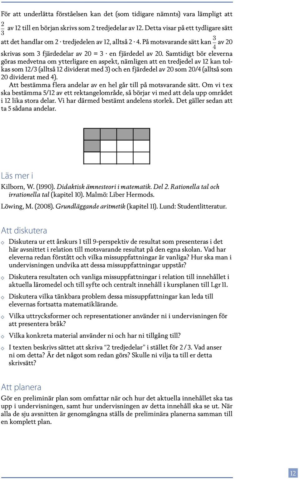 Samtidigt bör eleverna göras medvetna om ytterligare en aspekt, nämligen att en tredjedel av 2 kan tolkas som 2/ (alltså 2 dividerat med ) och en fjärdedel av 20 som 20/ (alltså som 20 dividerat med