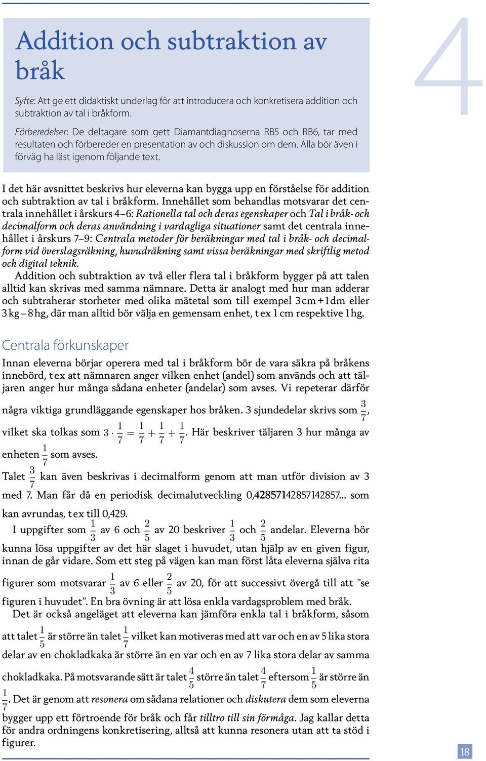 I det här avsnittet beskrivs hur eleverna kan bygga upp en förståelse för addition och subtraktion av tal i bråkform.