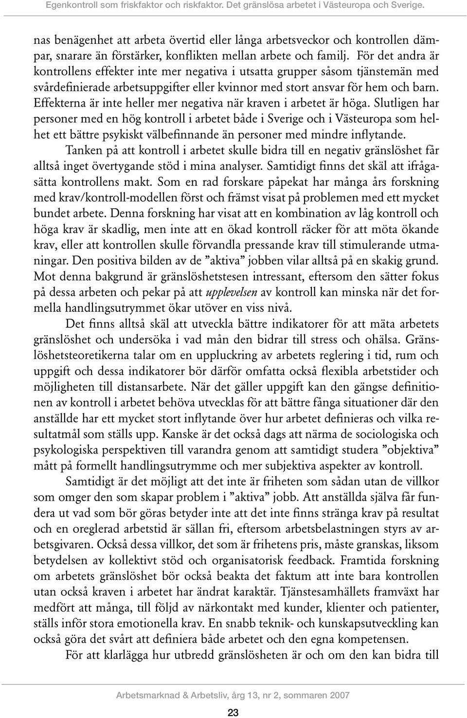 För det andra är kontrollens effekter inte mer negativa i utsatta grupper såsom tjänstemän med svårdefinierade arbetsuppgifter eller kvinnor med stort ansvar för hem och barn.