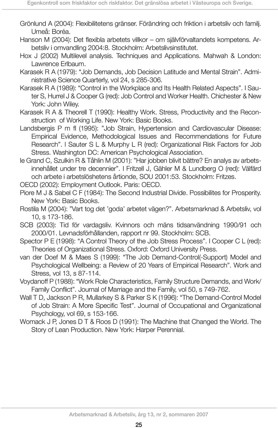 Techniques and Applications. Mahwah & London: Lawrence Erlbaum. Karasek R A (1979): Job Demands, Job Decision Latitude and Mental Strain. Administrative Science Quarterly, vol 24, s 285-306.