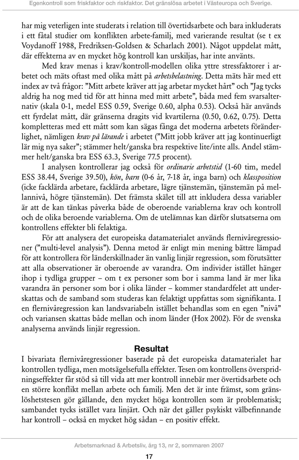 Fredriksen-Goldsen & Scharlach 2001). Något uppdelat mått, där effekterna av en mycket hög kontroll kan urskiljas, har inte använts.