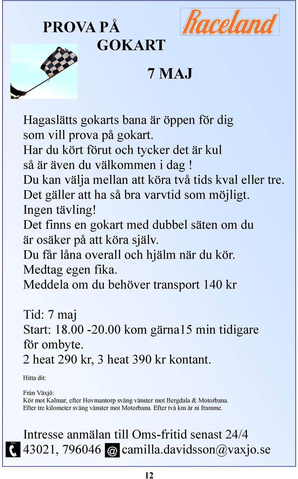 Du får låna overall och hjälm när du kör. Medtag egen fika. Meddela om du behöver transport 140 kr Tid: 7 maj Start: 18.00-20.00 kom gärna15 min tidigare för ombyte.