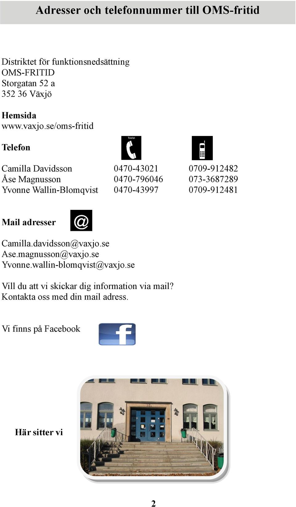 se/oms-fritid Telefon Camilla Davidsson 0470-43021 0709-912482 Åse Magnusson 0470-796046 073-3687289 Yvonne Wallin-Blomqvist