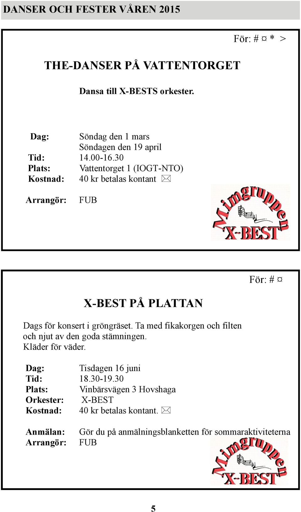 30 Plats: Vattentorget 1 (IOGT-NTO) Kostnad: 40 kr betalas kontant Arrangör: FUB För: # X-BEST PÅ PLATTAN Dags för konsert i gröngräset.