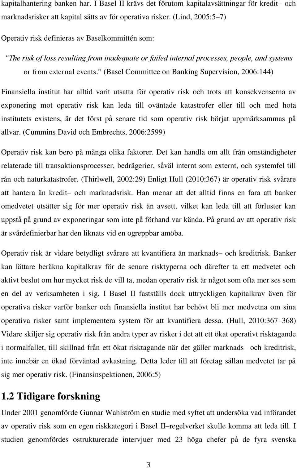 (Basel Committee on Banking Supervision, 2006:144) Finansiella institut har alltid varit utsatta för operativ risk och trots att konsekvenserna av exponering mot operativ risk kan leda till oväntade