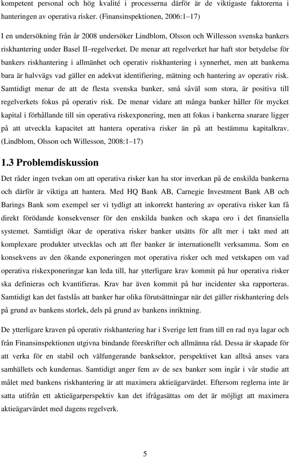 De menar att regelverket har haft stor betydelse för bankers riskhantering i allmänhet och operativ riskhantering i synnerhet, men att bankerna bara är halvvägs vad gäller en adekvat identifiering,