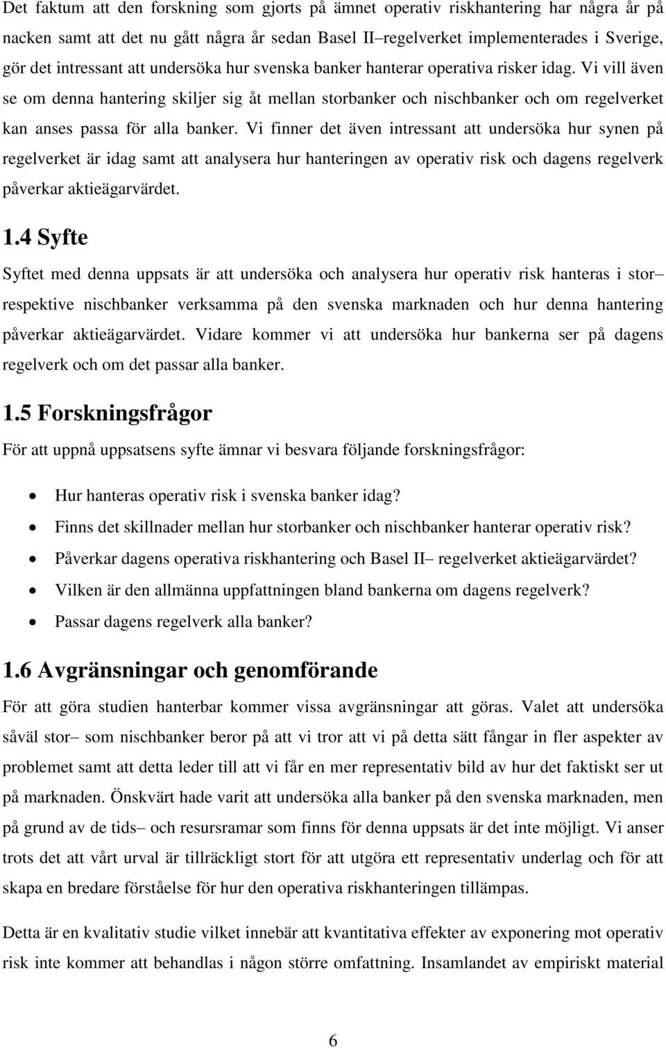 Vi finner det även intressant att undersöka hur synen på regelverket är idag samt att analysera hur hanteringen av operativ risk och dagens regelverk påverkar aktieägarvärdet. 1.