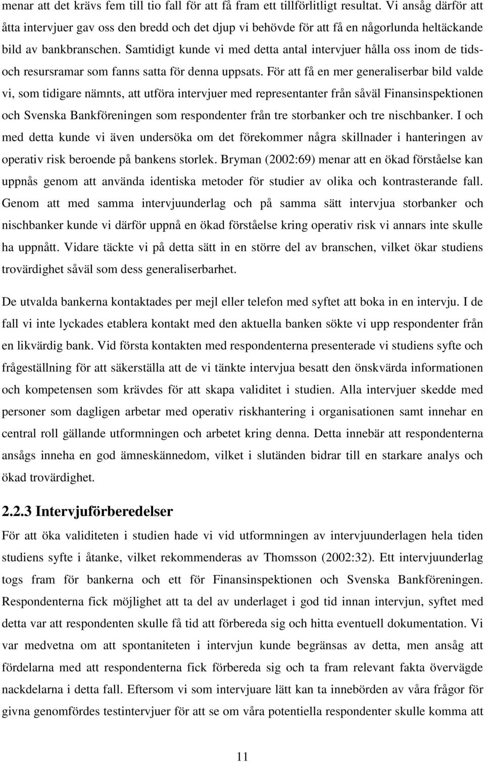 Samtidigt kunde vi med detta antal intervjuer hålla oss inom de tidsoch resursramar som fanns satta för denna uppsats.