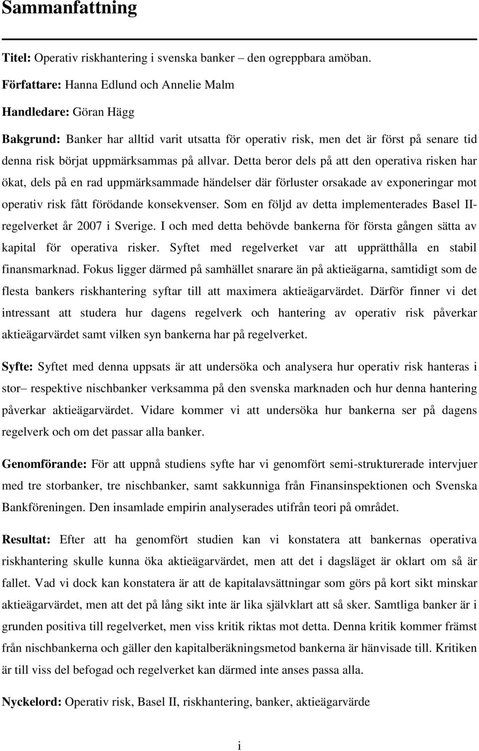 Detta beror dels på att den operativa risken har ökat, dels på en rad uppmärksammade händelser där förluster orsakade av exponeringar mot operativ risk fått förödande konsekvenser.