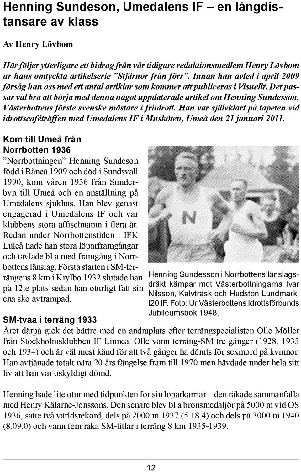 Det passar väl bra att börja med denna något uppdaterade artikel om Henning Sundesson, Västerbottens förste svenske mästare i friidrott.