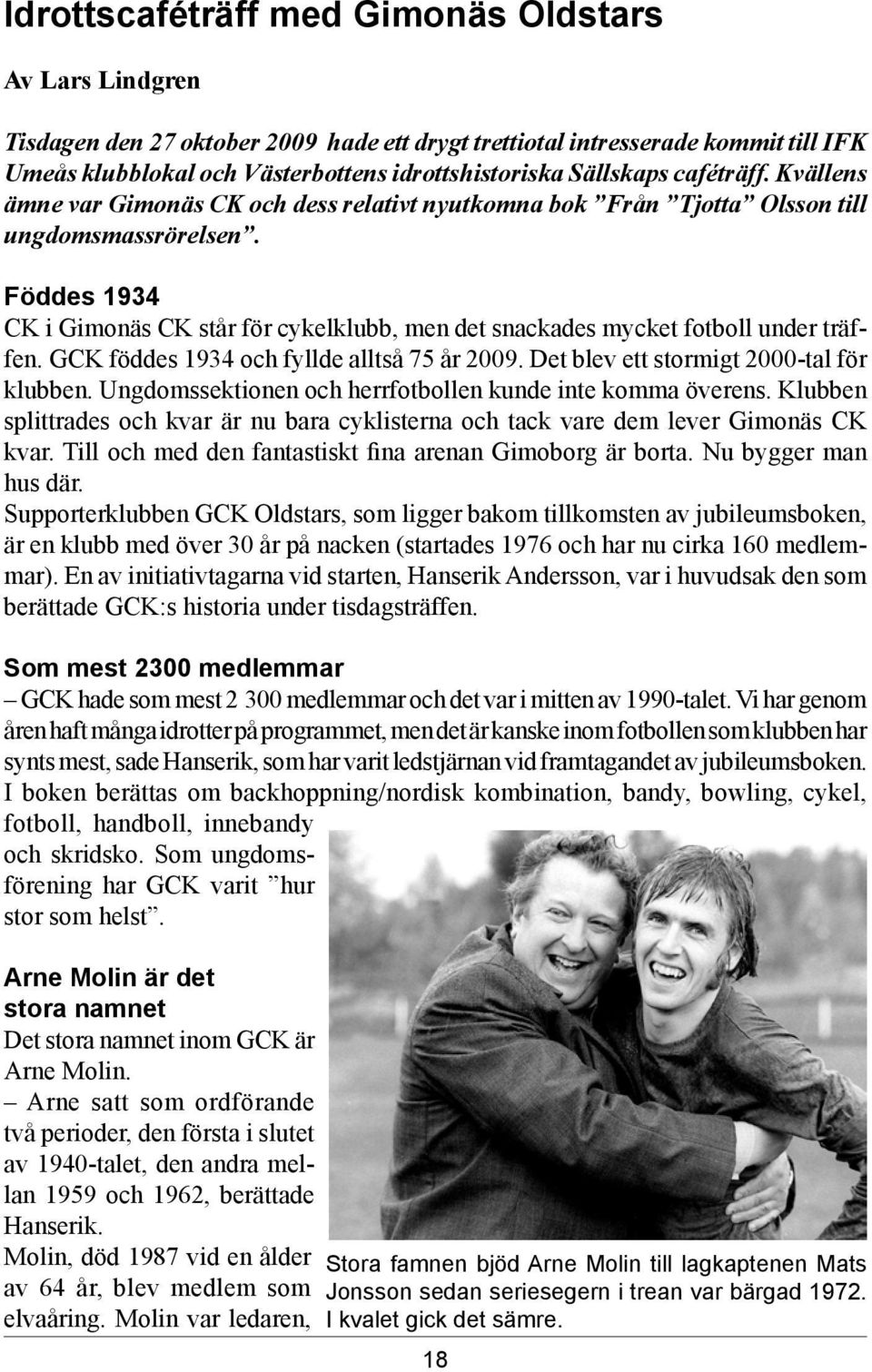 Föddes 1934 CK i Gimonäs CK står för cykelklubb, men det snackades mycket fotboll under träffen. GCK föddes 1934 och fyllde alltså 75 år 2009. Det blev ett stormigt 2000-tal för klubben.