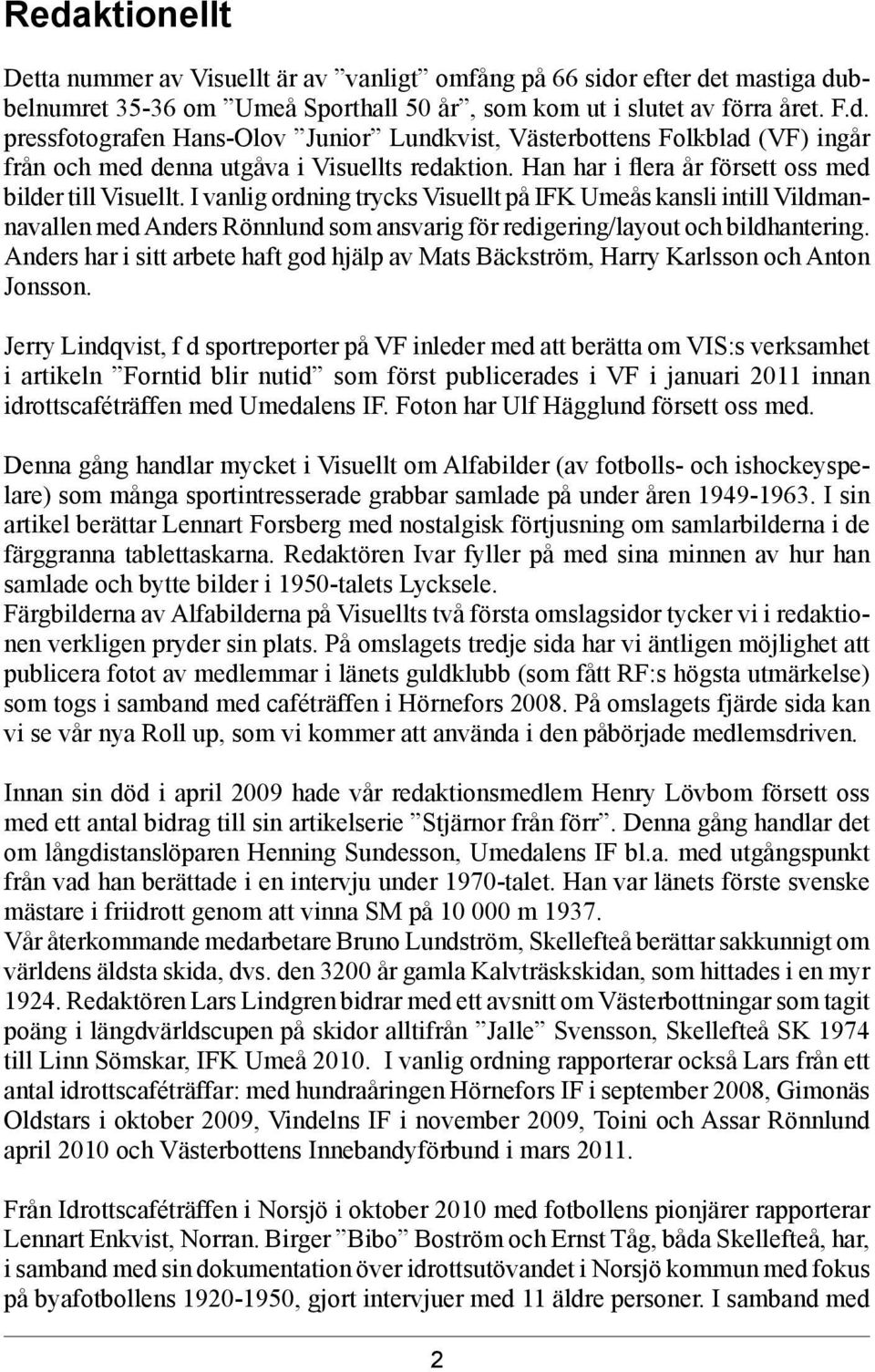I vanlig ordning trycks Visuellt på IFK Umeås kansli intill Vildmannavallen med Anders Rönnlund som ansvarig för redigering/layout och bildhantering.