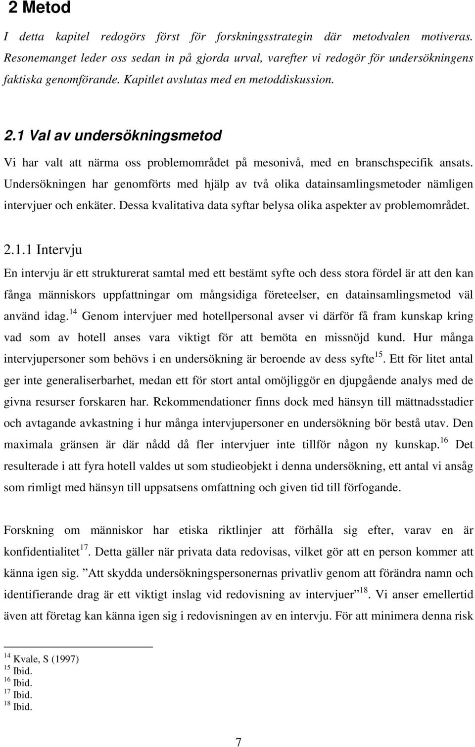 Undersökningen har genomförts med hjälp av två olika datainsamlingsmetoder nämligen intervjuer och enkäter. Dessa kvalitativa data syftar belysa olika aspekter av problemområdet. 2.1.