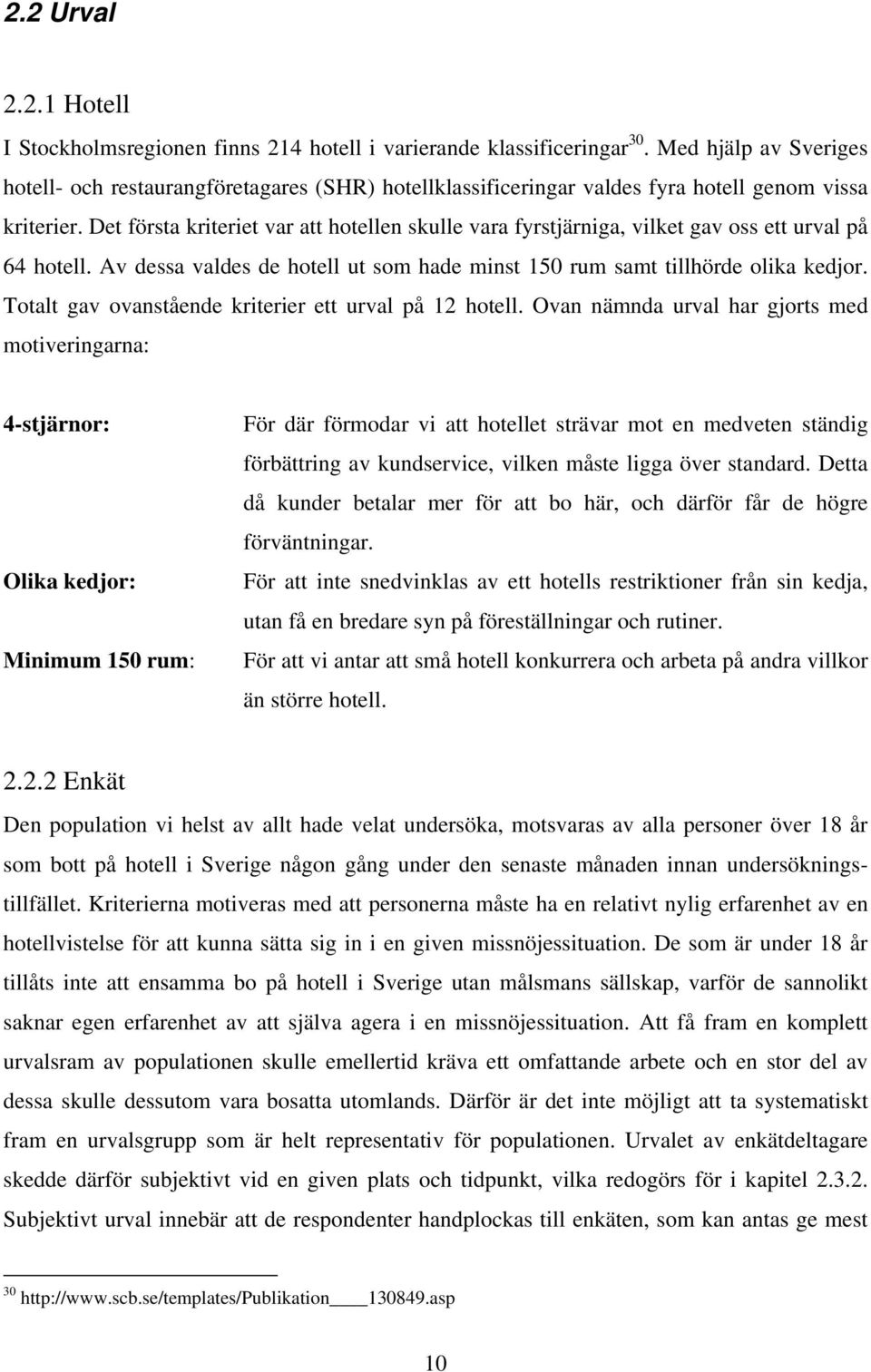 Det första kriteriet var att hotellen skulle vara fyrstjärniga, vilket gav oss ett urval på 64 hotell. Av dessa valdes de hotell ut som hade minst 150 rum samt tillhörde olika kedjor.