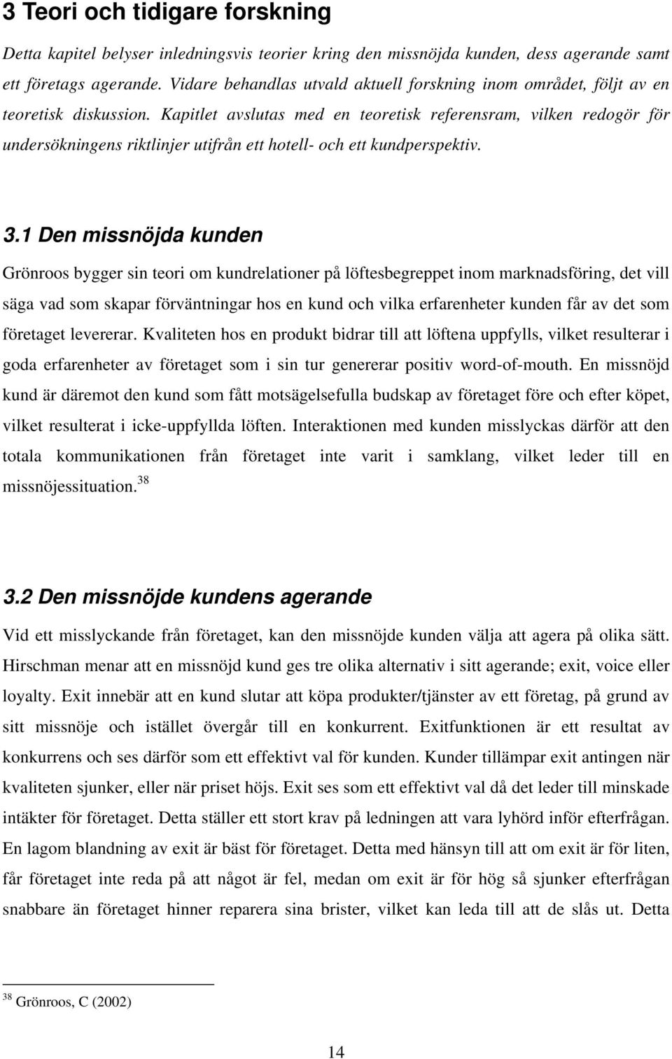 Kapitlet avslutas med en teoretisk referensram, vilken redogör för undersökningens riktlinjer utifrån ett hotell- och ett kundperspektiv. 3.