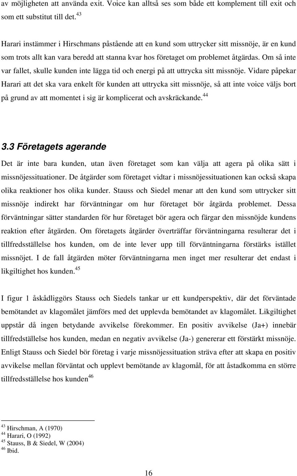 Om så inte var fallet, skulle kunden inte lägga tid och energi på att uttrycka sitt missnöje.