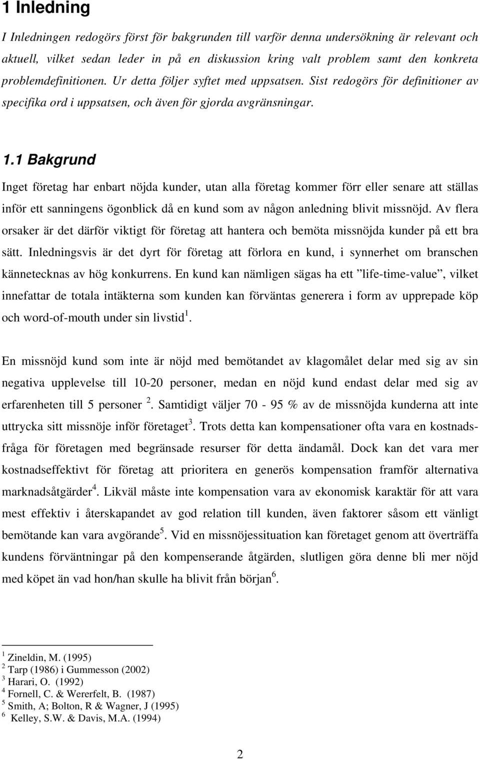 1 Bakgrund Inget företag har enbart nöjda kunder, utan alla företag kommer förr eller senare att ställas inför ett sanningens ögonblick då en kund som av någon anledning blivit missnöjd.