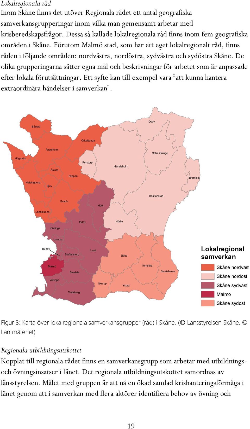 Förutom Malmö stad, som har ett eget lokalregionalt råd, finns råden i följande områden: nordvästra, nordöstra, sydvästra och sydöstra Skåne.