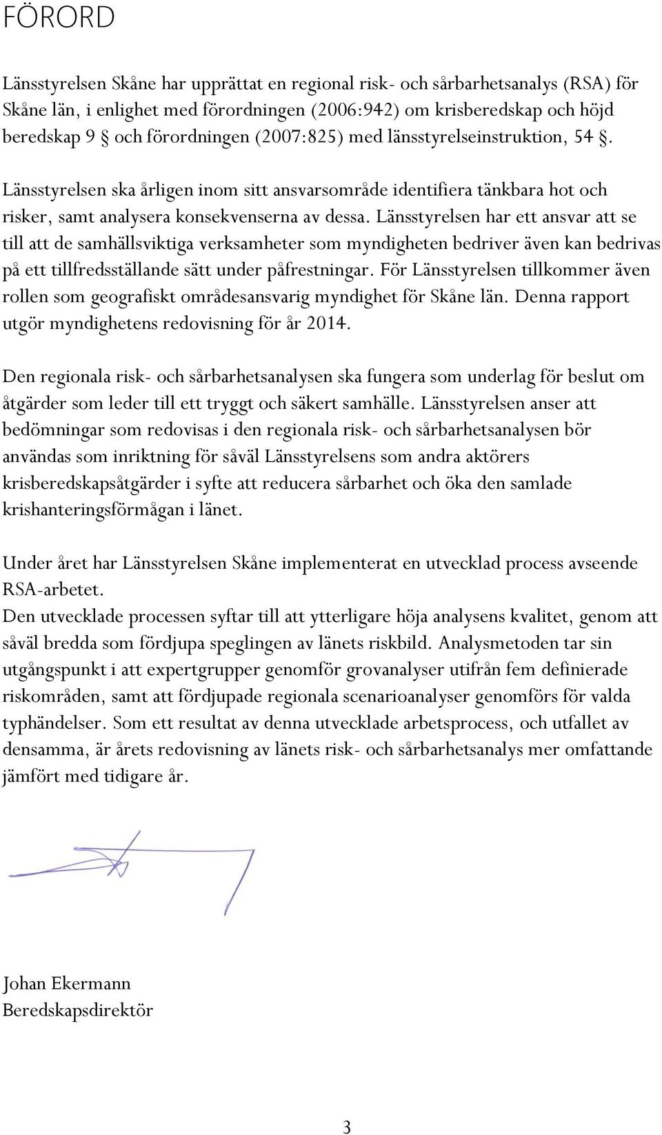 Länsstyrelsen har ett ansvar att se till att de samhällsviktiga verksamheter som myndigheten bedriver även kan bedrivas på ett tillfredsställande sätt under påfrestningar.