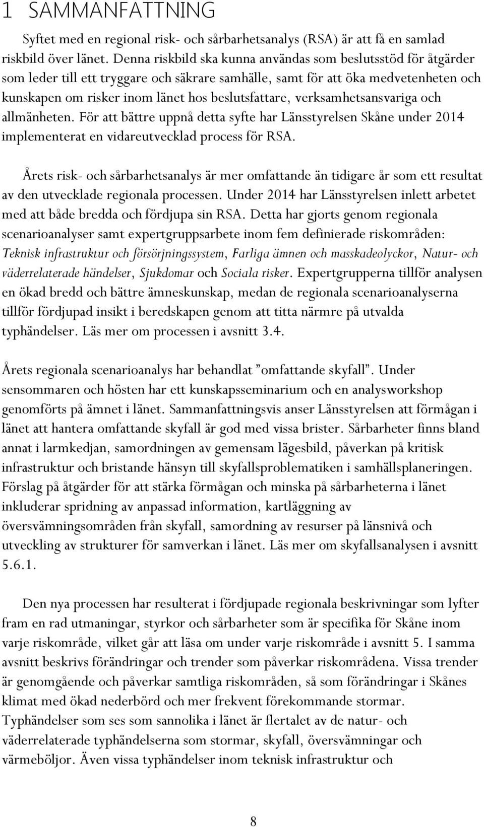 verksamhetsansvariga och allmänheten. För att bättre uppnå detta syfte har Länsstyrelsen Skåne under 2014 implementerat en vidareutvecklad process för RSA.