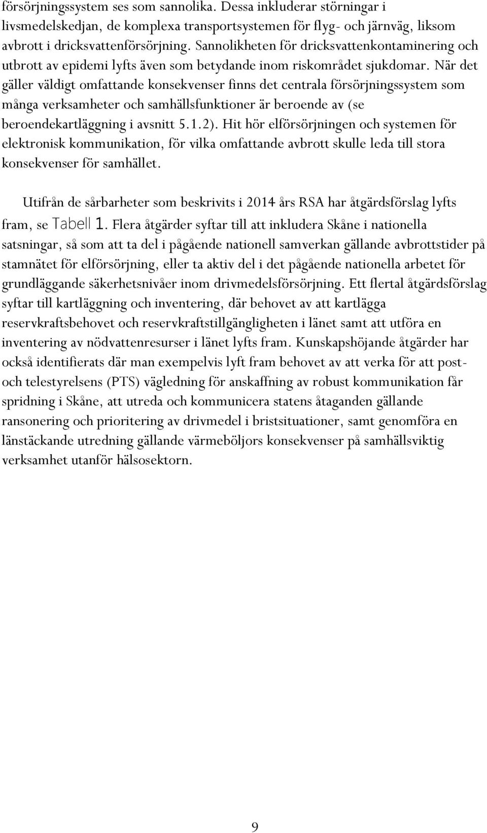 När det gäller väldigt omfattande konsekvenser finns det centrala försörjningssystem som många verksamheter och samhällsfunktioner är beroende av (se beroendekartläggning i avsnitt 5.1.2).