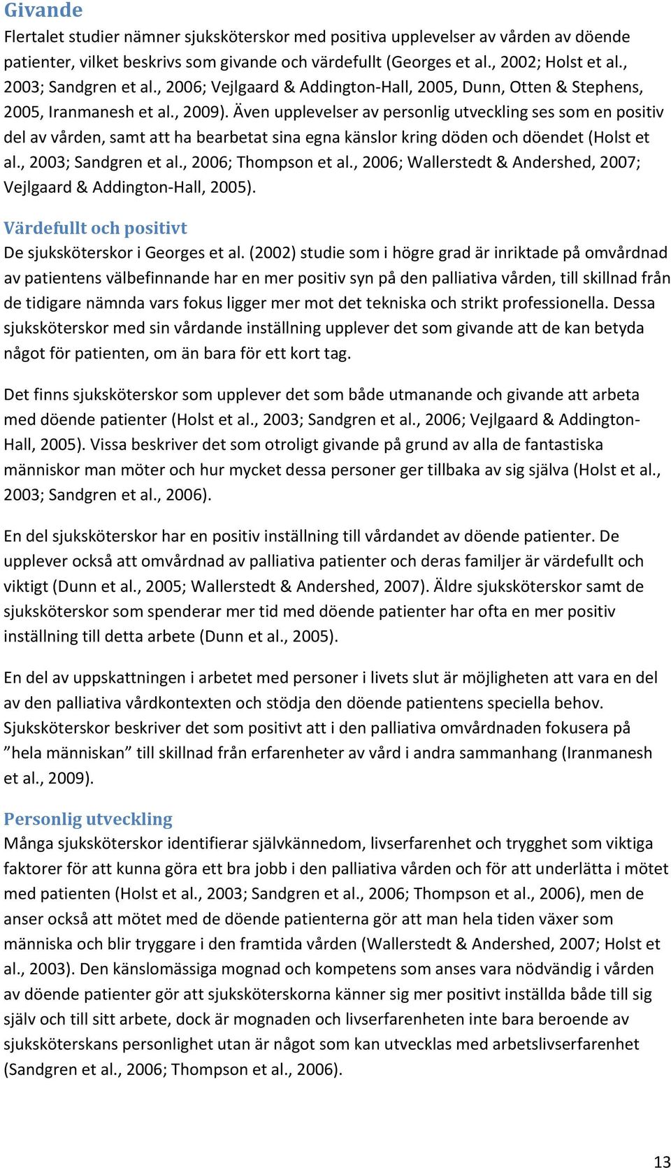 Även upplevelser av personlig utveckling ses som en positiv del av vården, samt att ha bearbetat sina egna känslor kring döden och döendet (Holst et al., 2003; Sandgren et al., 2006; Thompson et al.