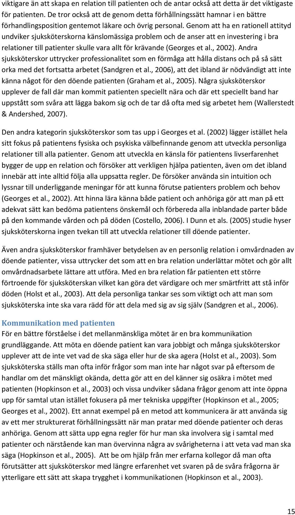 Genom att ha en rationell attityd undviker sjuksköterskorna känslomässiga problem och de anser att en investering i bra relationer till patienter skulle vara allt för krävande (Georges et al., 2002).