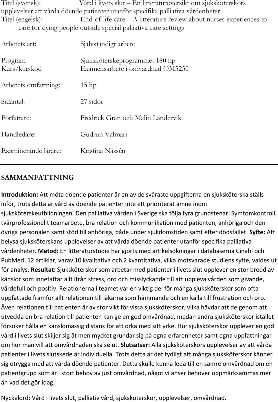 Examinerande lärare: Självständigt arbete Sjuksköterskeprogrammet 180 hp Examensarbete i omvårdnad OM5250 15 hp 27 sidor Fredrick Gran och Malin Landervik Gudrun Valmari Kristina Nässén