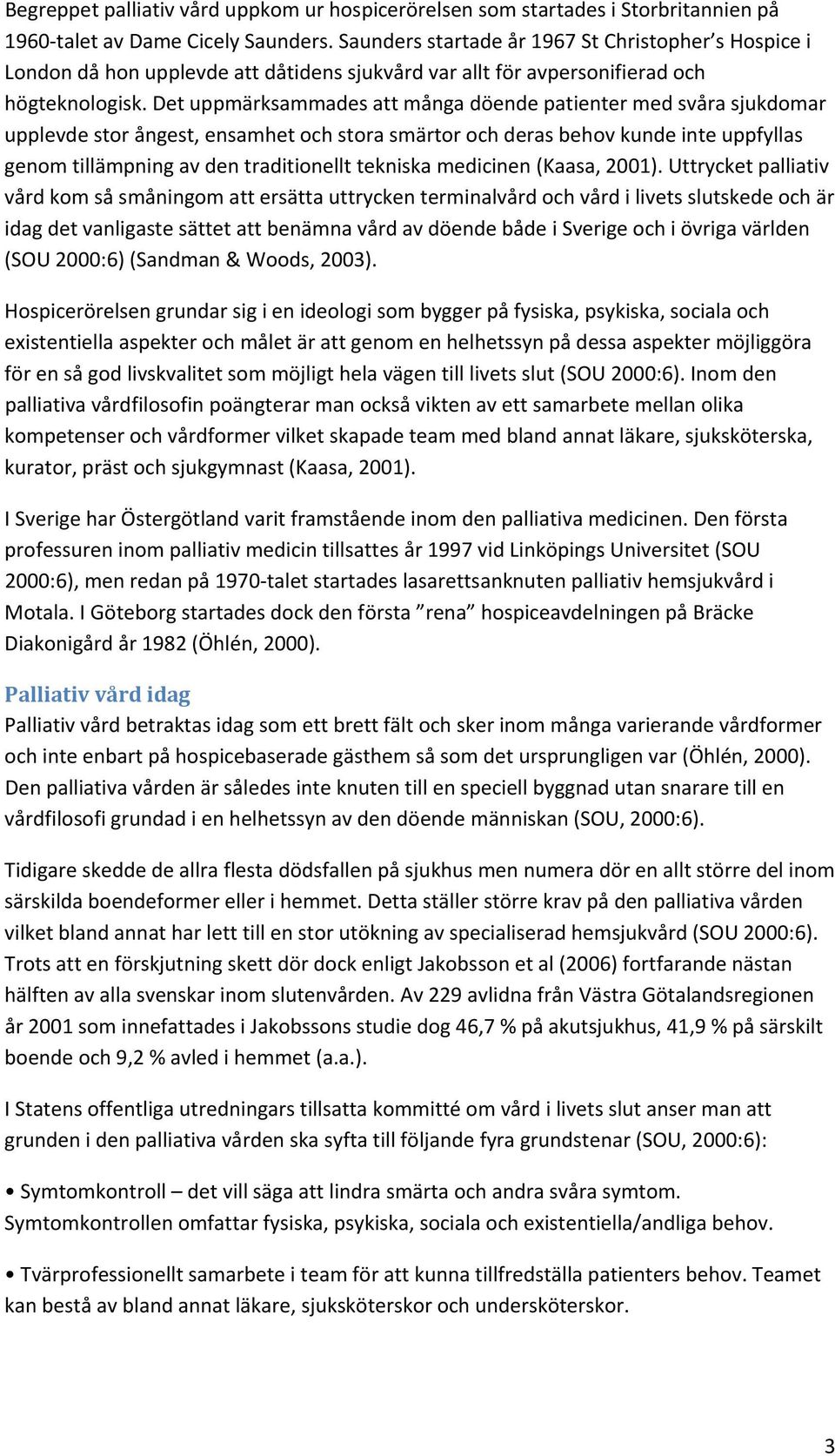 Det uppmärksammades att många döende patienter med svåra sjukdomar upplevde stor ångest, ensamhet och stora smärtor och deras behov kunde inte uppfyllas genom tillämpning av den traditionellt