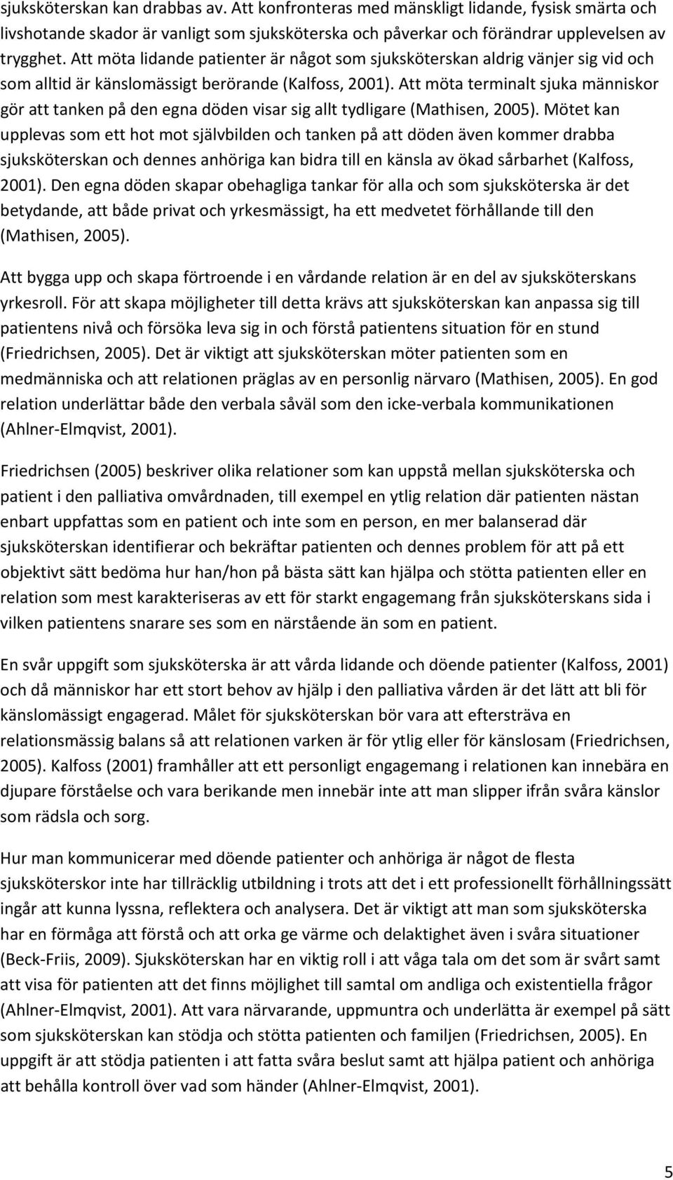 Att möta terminalt sjuka människor gör att tanken på den egna döden visar sig allt tydligare (Mathisen, 2005).