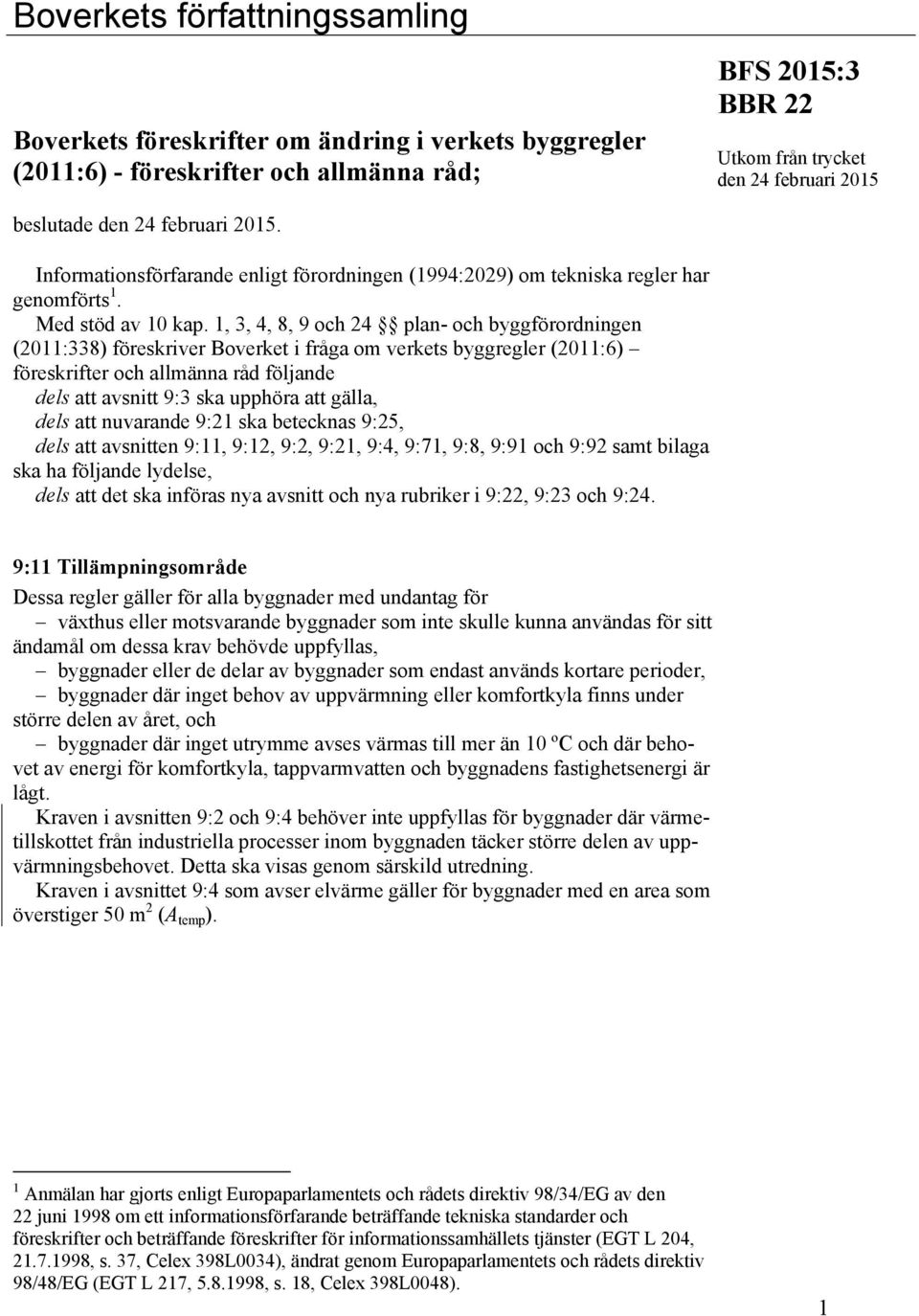 1, 3, 4, 8, 9 och 24 plan- och byggförordningen (2011:338) föreskriver Boverket i fråga om verkets byggregler (2011:6) föreskrifter och allmänna råd följande dels att avsnitt 9:3 ska upphöra att