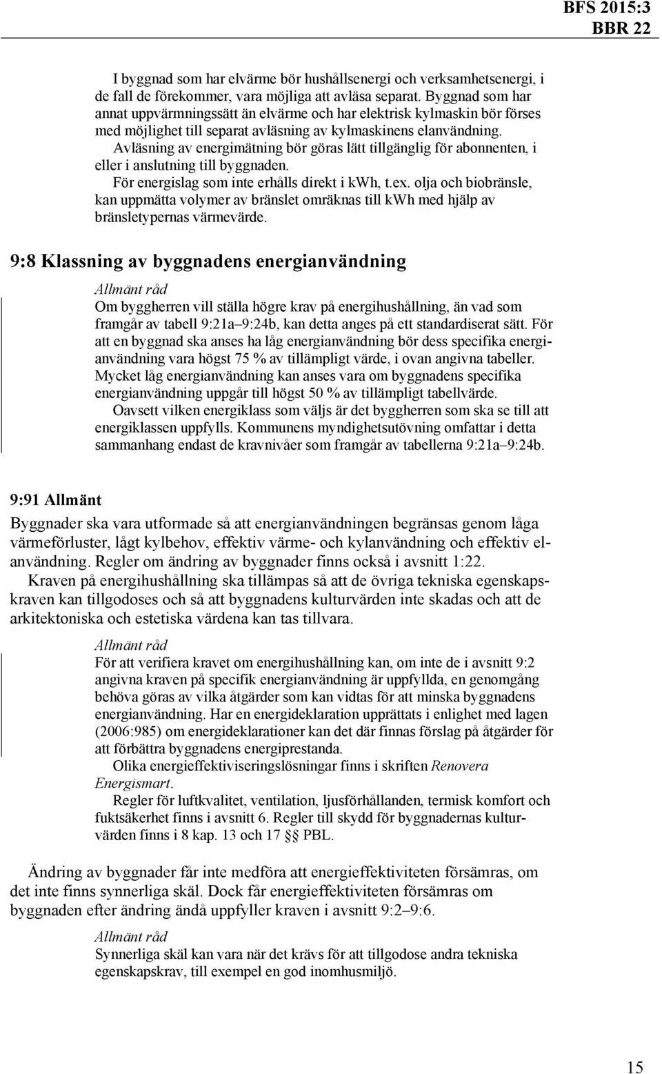 Avläsning av energimätning bör göras lätt tillgänglig för abonnenten, i eller i anslutning till byggnaden. För energislag som inte erhålls direkt i kwh, t.ex.