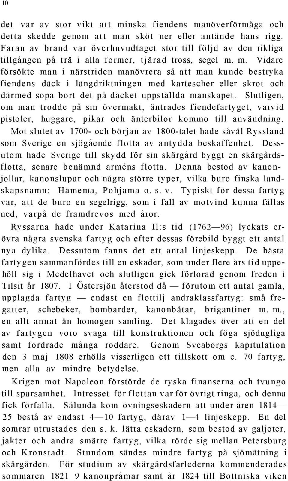 m. Vidare försökte man i närstriden manövrera så att man kunde bestryka fiendens däck i längdriktningen med kartescher eller skrot och därmed sopa bort det på däcket uppställda manskapet.