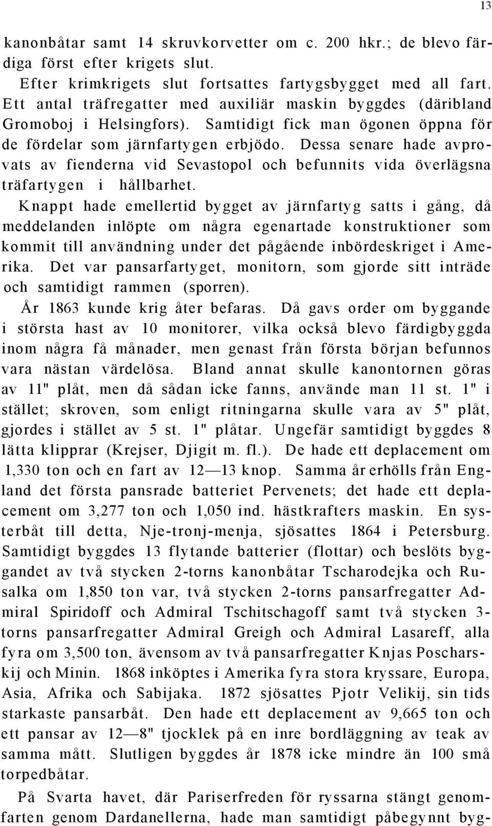 Dessa senare hade avprovats av fienderna vid Sevastopol och befunnits vida överlägsna träfartygen i hållbarhet.