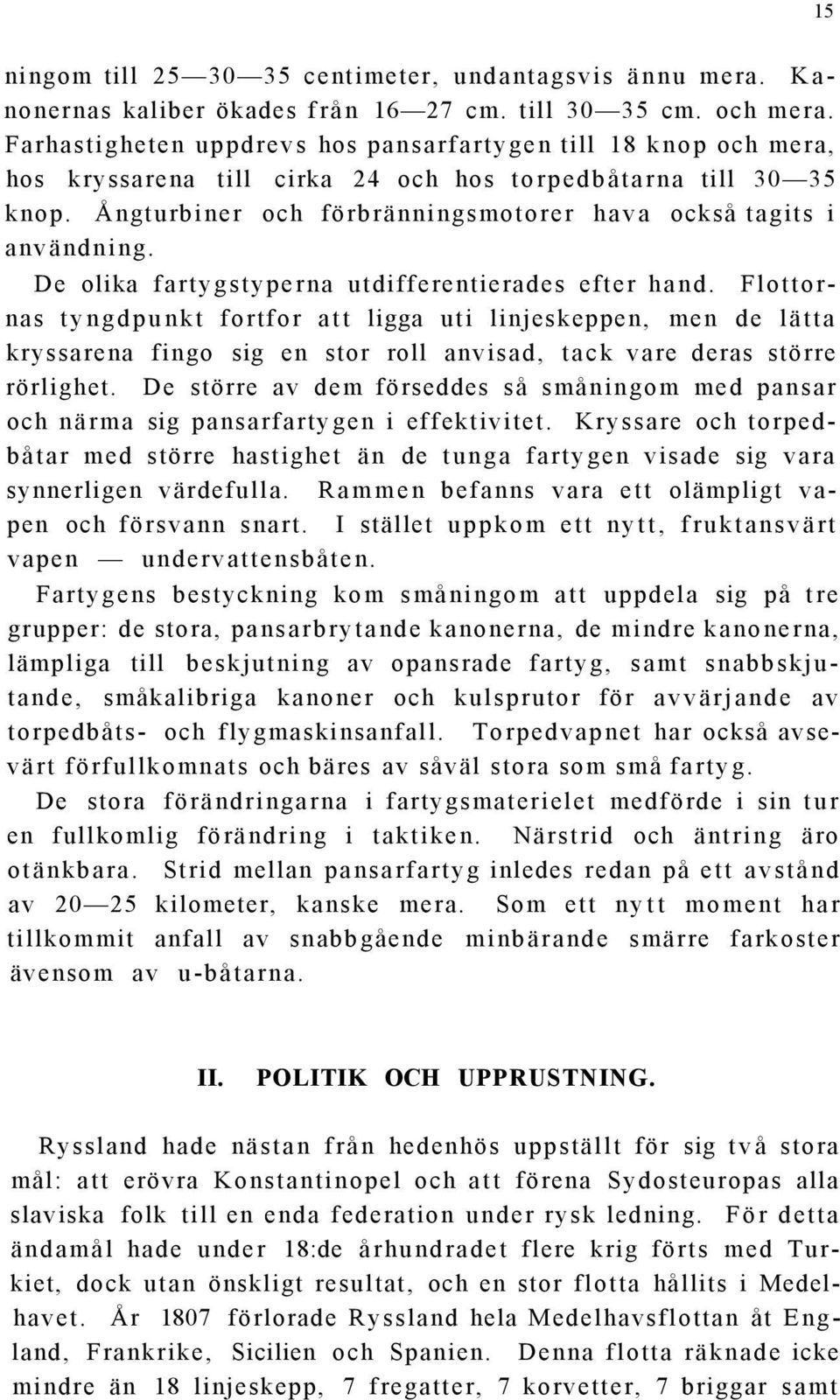 Ångturbiner och förbränningsmotorer hava också tagits i användning. De olika fartygstyperna utdifferentierades efter hand.