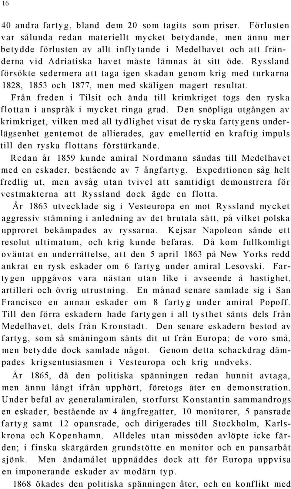 Ryssland försökte sedermera att taga igen skadan genom krig med turkarna 1828, 1853 och 1877, men med skäligen magert resultat.