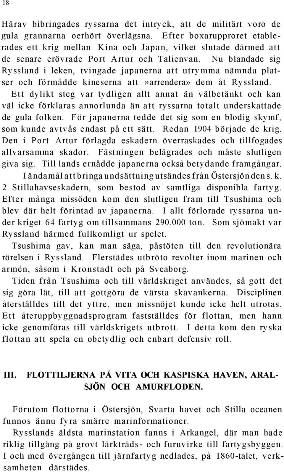 Nu blandade sig Ryssland i leken, tvingade japanerna att utrymma nämnda platser och förmådde kineserna att»arrendera» dem åt Ryssland.