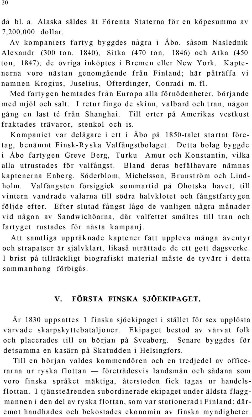 Kaptenerna voro nästan genomgående från Finland; här påträffa vi namnen Krogius, Juselius, Ofterdinger, Conradi m. fl. Med fartygen hemtades från Europa alla förnödenheter, börjande med mjöl och salt.